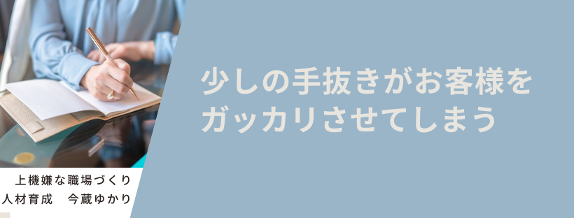 少しの手抜きがお客様をがっかりさせてしまう