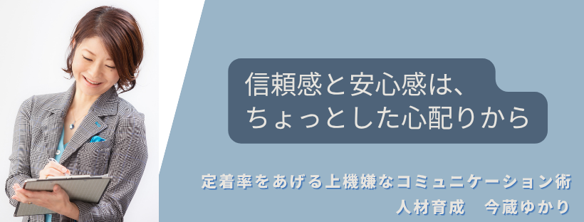 信頼感と安心感は、ちょっとした心配りから